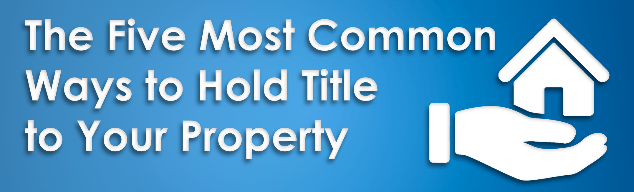 The Five Most Common Ways to Hold Title to Your Home